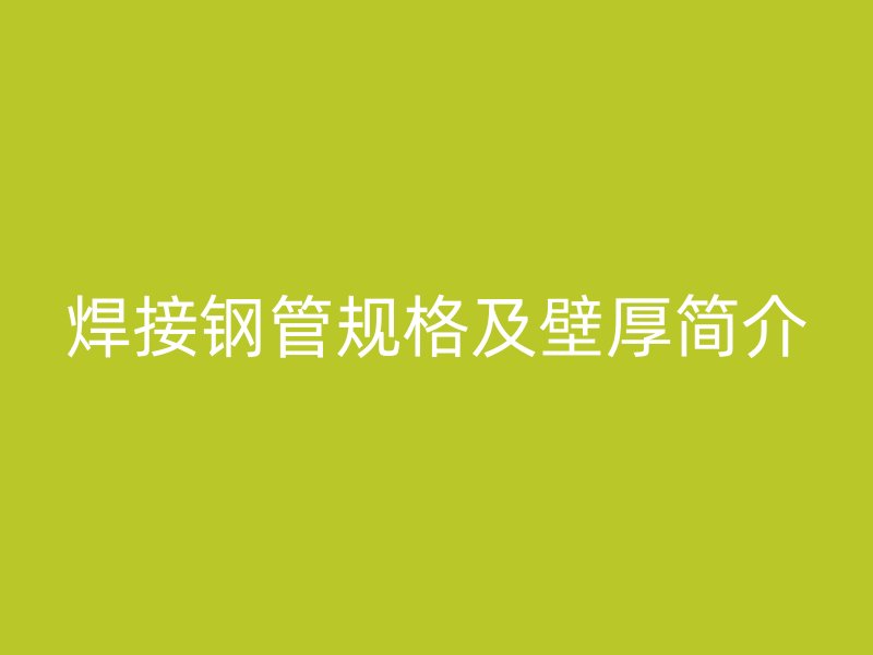 焊接鋼管規(guī)格及壁厚簡介