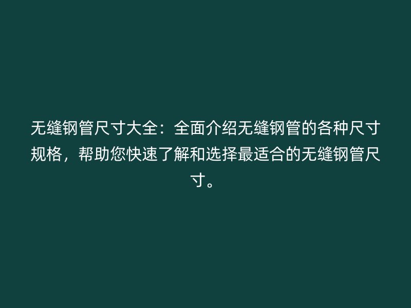 無縫鋼管尺寸大全：全面介紹無縫鋼管的各種尺寸規(guī)格，幫助您快速了解和選擇最適合的無縫鋼管尺寸。