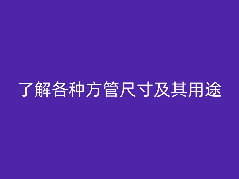 了解各種方管尺寸及其用途