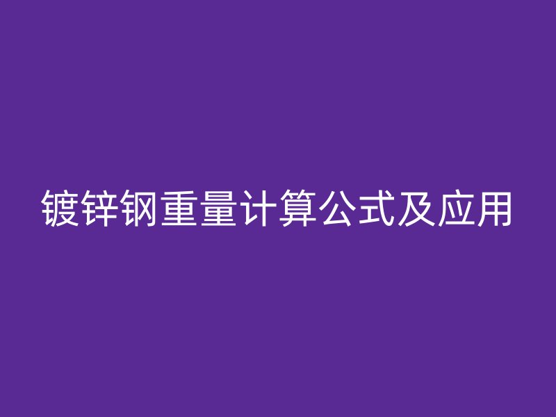鍍鋅鋼重量計(jì)算公式及應(yīng)用