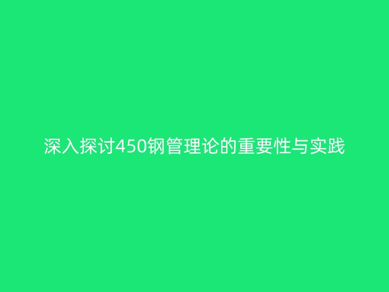 深入探討450鋼管理論的重要性與實踐
