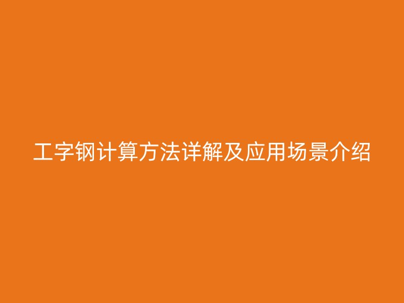 工字鋼計算方法詳解及應(yīng)用場景介紹