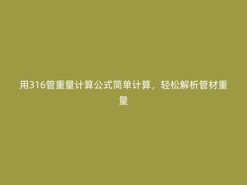 用316管重量計算公式簡單計算，輕松解析管材重量