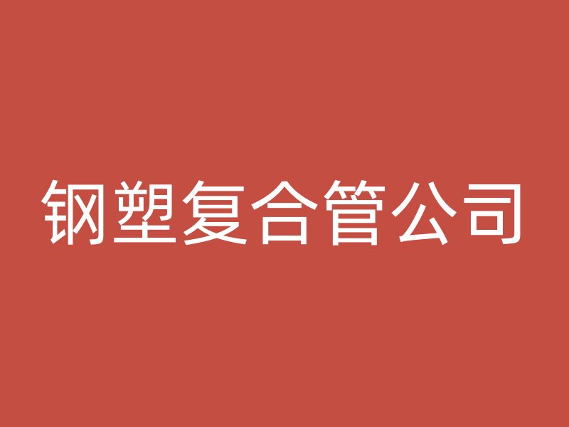 鋼塑復(fù)合管公司