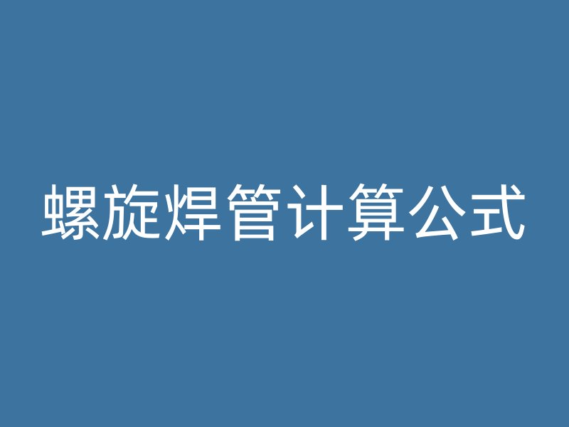 螺旋焊管計算公式