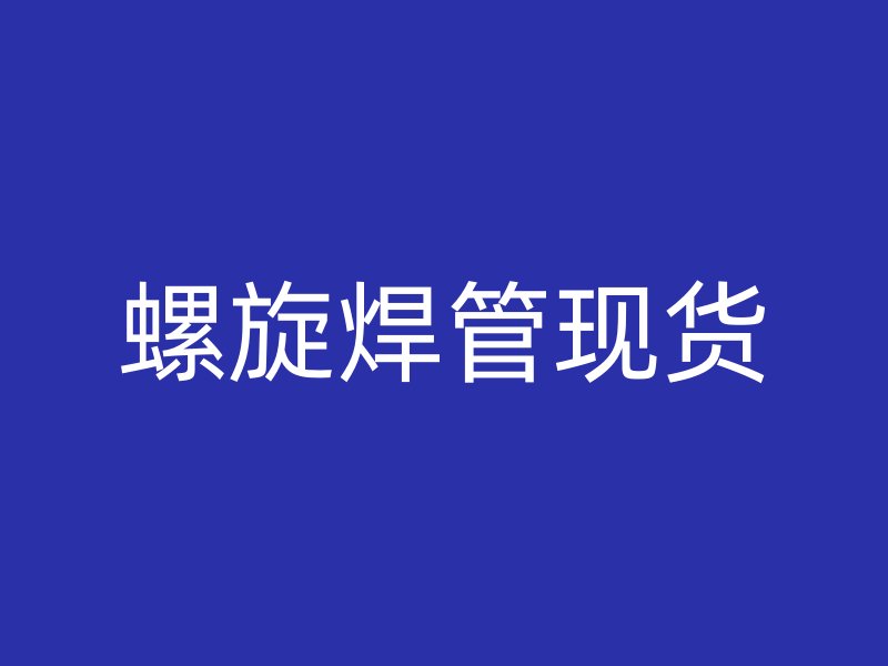 螺旋焊管現(xiàn)貨