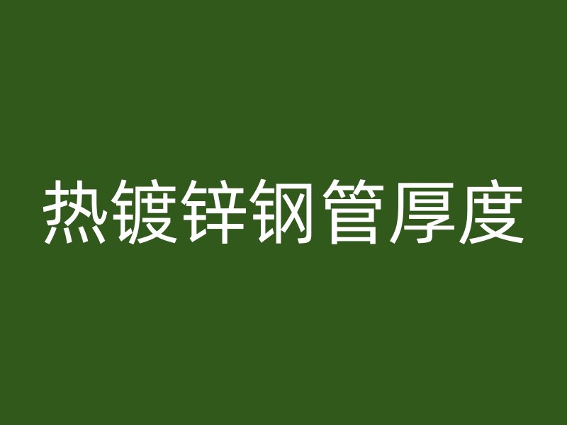 熱鍍鋅鋼管厚度