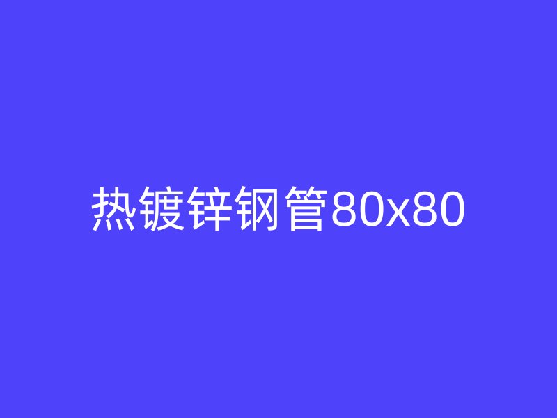 熱鍍鋅鋼管80x80