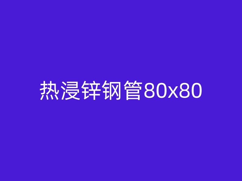 熱浸鋅鋼管80x80