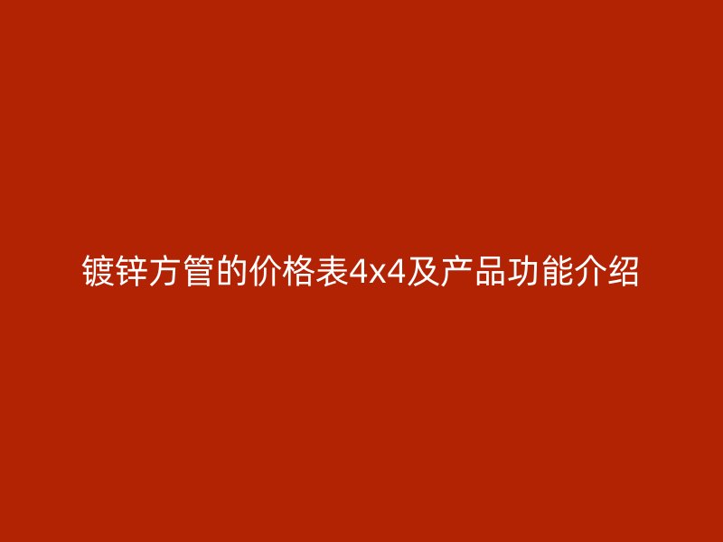 鍍鋅方管的價格表4x4及產(chǎn)品功能介紹