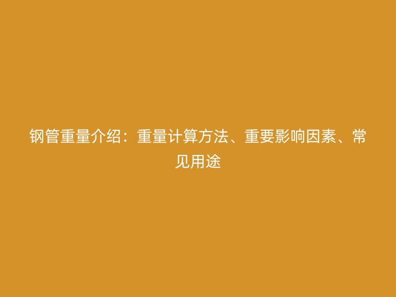鋼管重量介紹：重量計算方法、重要影響因素、常見用途