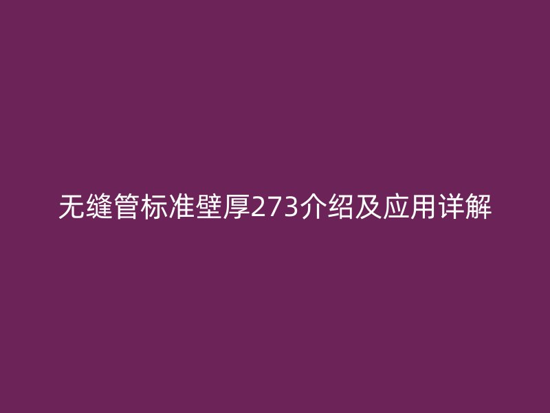 無縫管標準壁厚273介紹及應用詳解