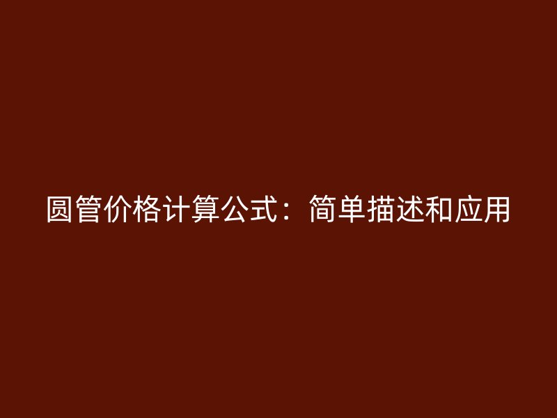 圓管價格計算公式：簡單描述和應(yīng)用