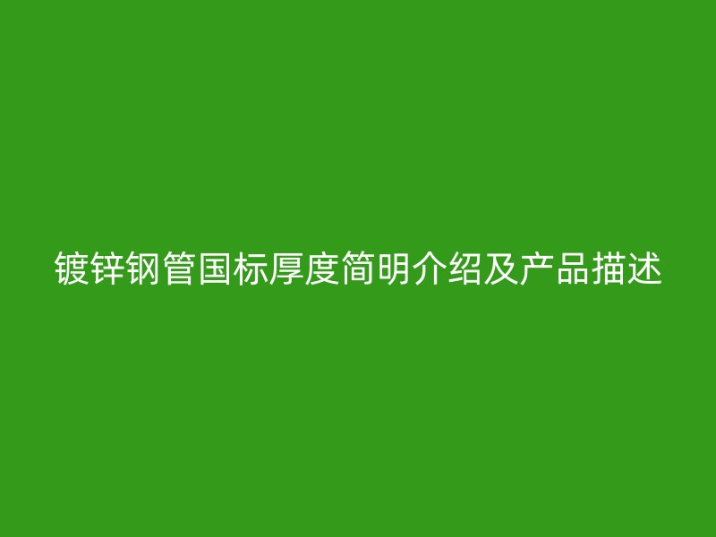 鍍鋅鋼管國標厚度簡明介紹及產品描述