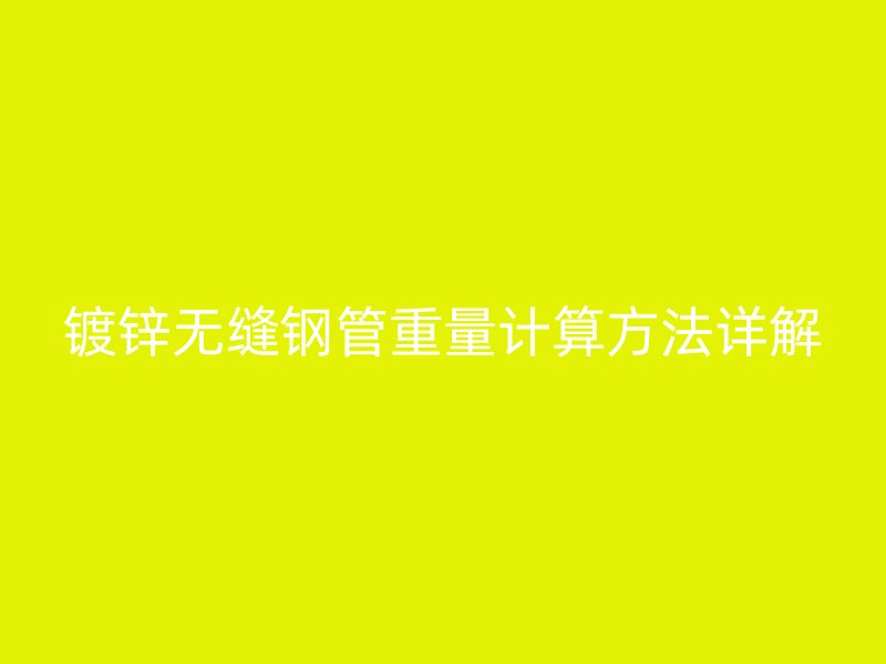 鍍鋅無縫鋼管重量計算方法詳解