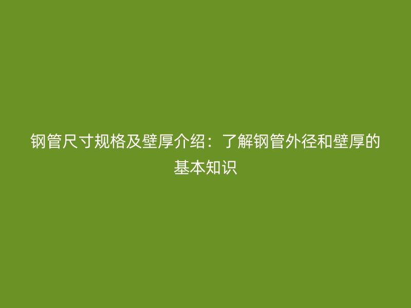鋼管尺寸規(guī)格及壁厚介紹：了解鋼管外徑和壁厚的基本知識