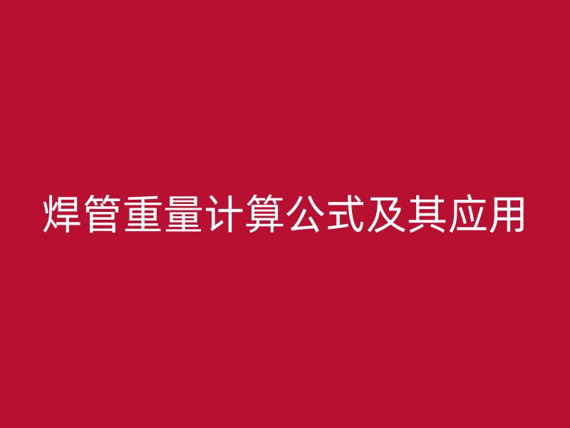 焊管重量計(jì)算公式及其應(yīng)用