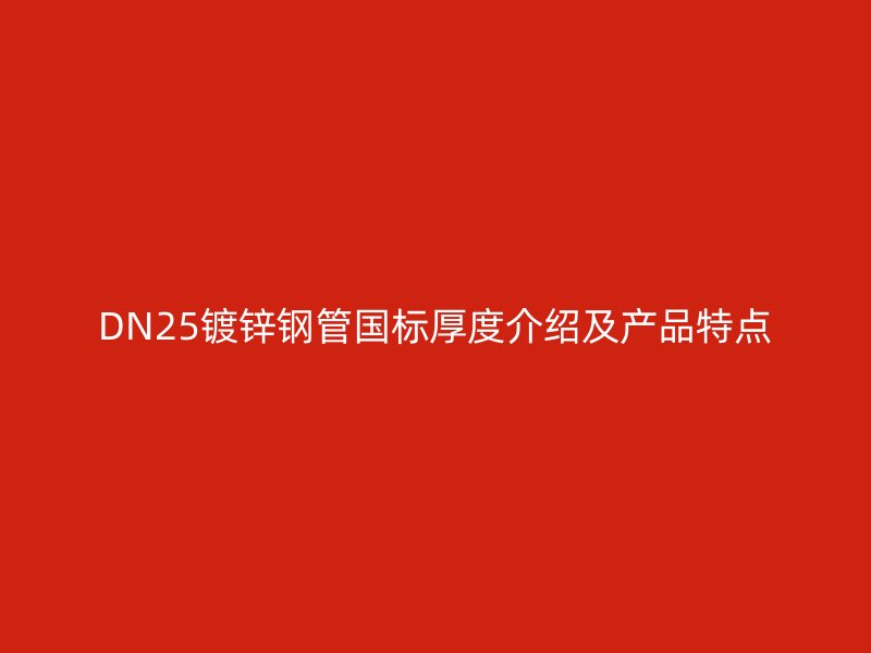 DN25鍍鋅鋼管國標(biāo)厚度介紹及產(chǎn)品特點(diǎn)
