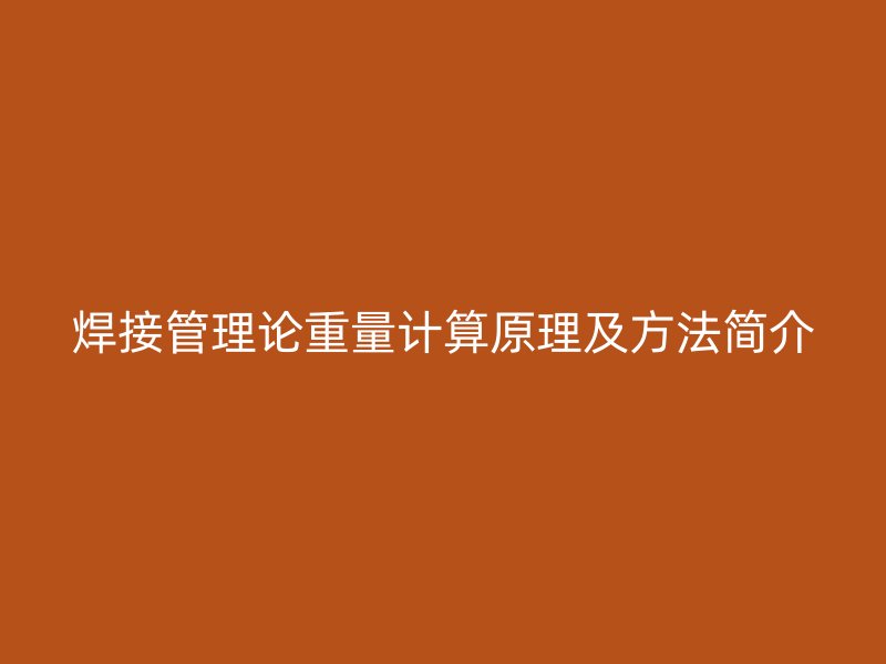 焊接管理論重量計(jì)算原理及方法簡(jiǎn)介
